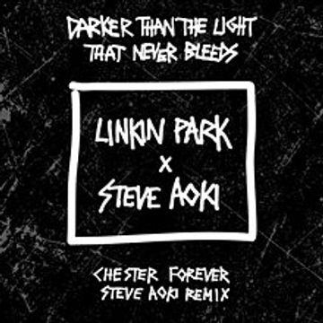 Darker Than The Light That Never Bleeds (Chester Forever Steve Aoki Remix)